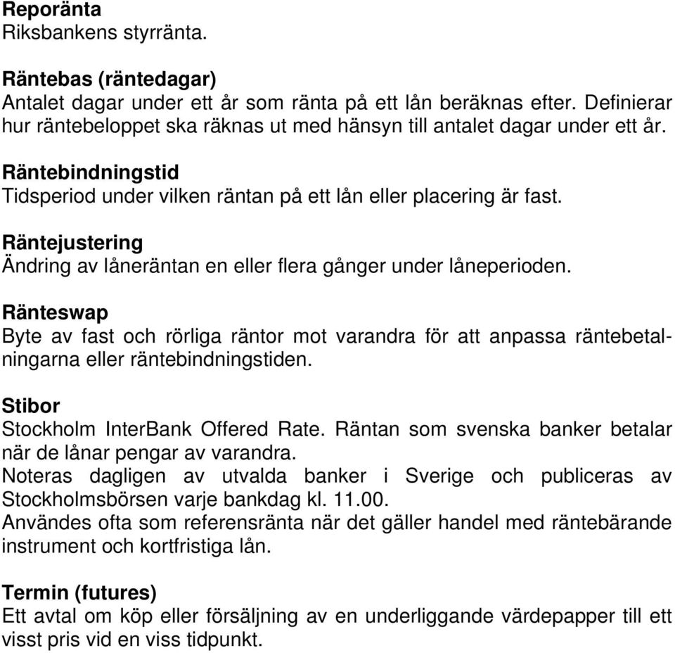 Räntejustering Ändring av låneräntan en eller flera gånger under låneperioden. Ränteswap Byte av fast och rörliga räntor mot varandra för att anpassa räntebetalningarna eller räntebindningstiden.