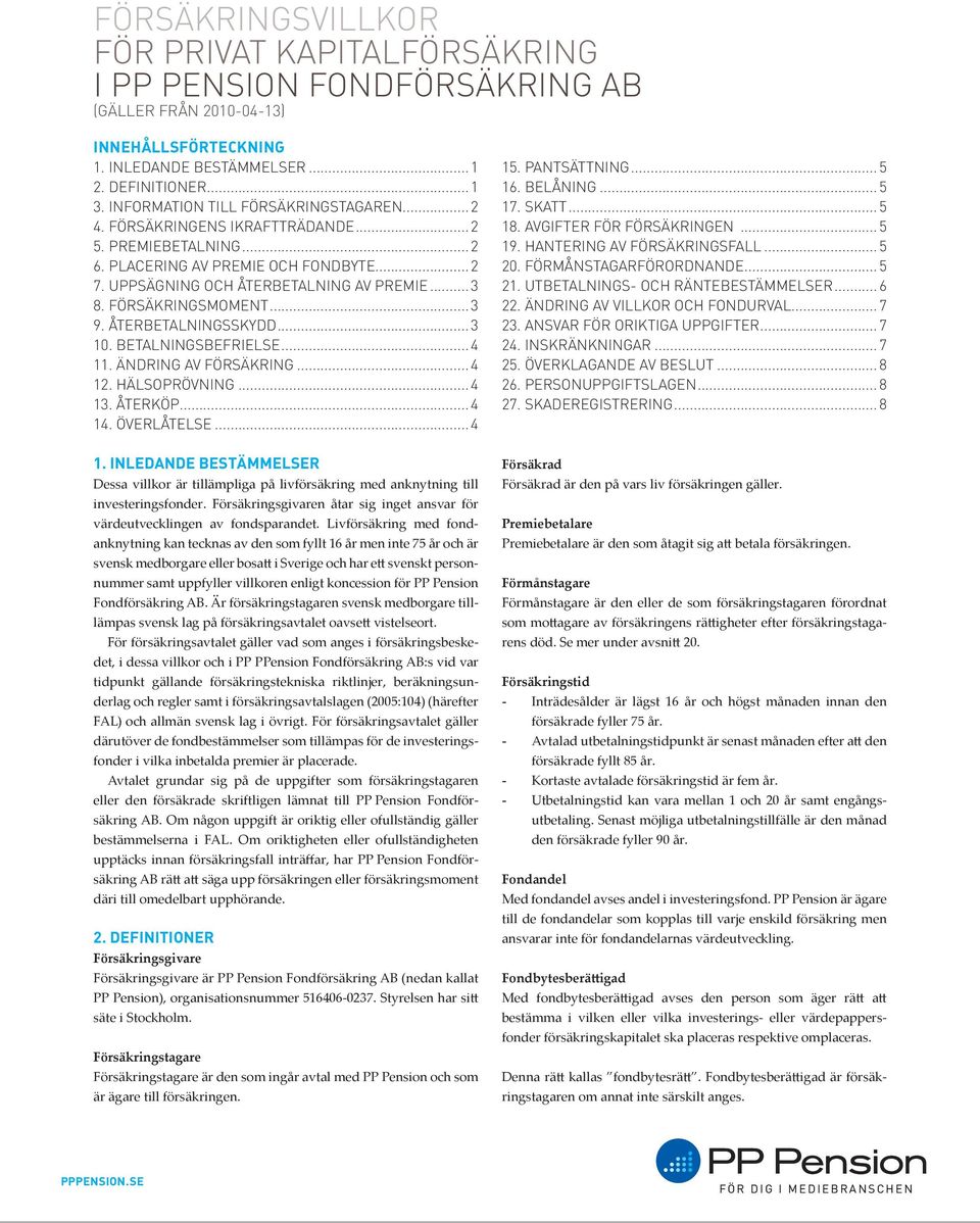 FÖRSÄKRINGSMOMENT... 3 9. ÅTERBETALNINGSSKYDD... 3 10. BETALNINGSBEFRIELSE... 4 11. ÄNDRING AV FÖRSÄKRING... 4 12. HÄLSOPRÖVNING... 4 13. ÅTERKÖP... 4 14. ÖVERLÅTELSE... 4 15. PANTSÄTTNING... 5 16.