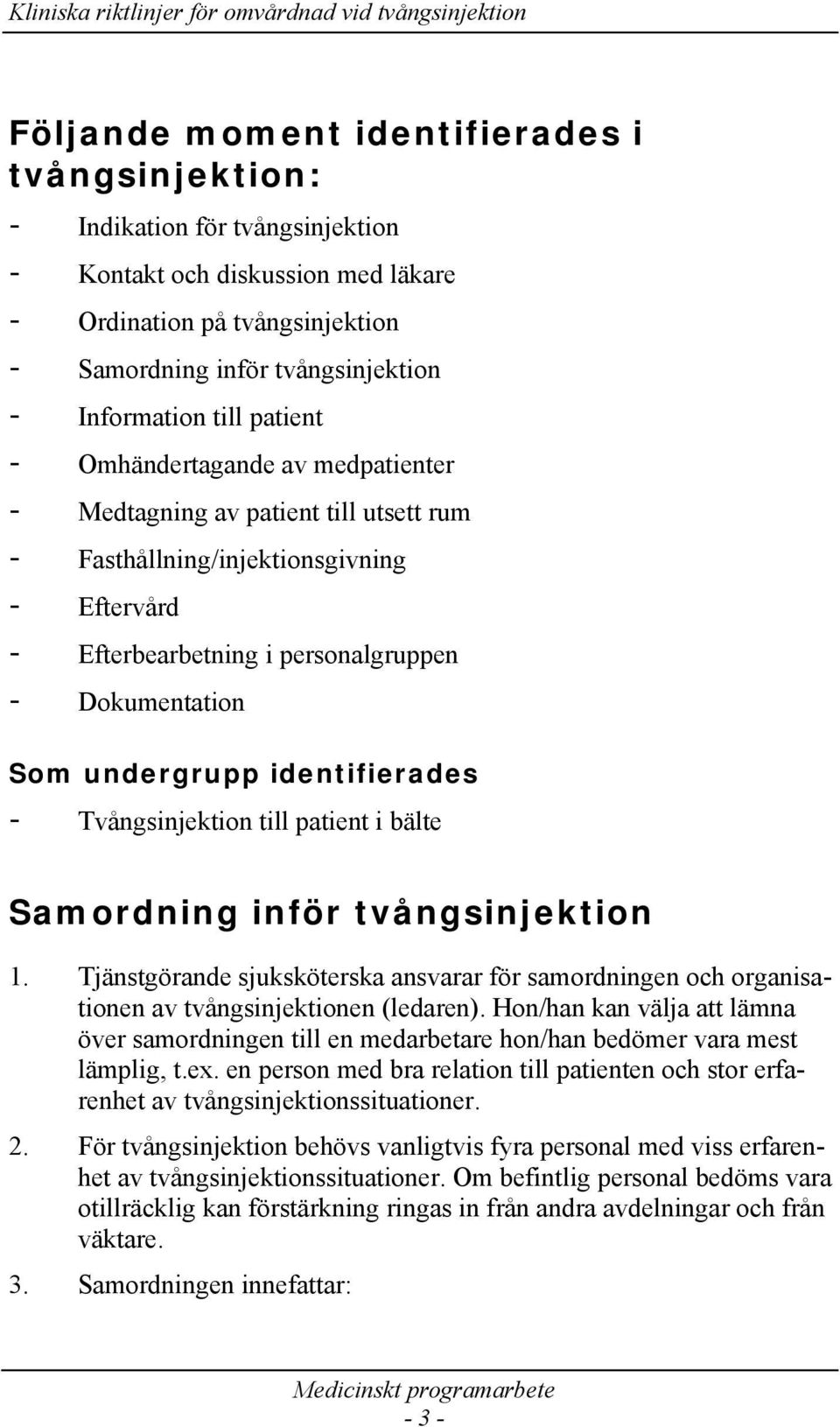 identifierades - Tvångsinjektion till patient i bälte Samordning inför tvångsinjektion 1. Tjänstgörande sjuksköterska ansvarar för samordningen och organisationen av tvångsinjektionen (ledaren).