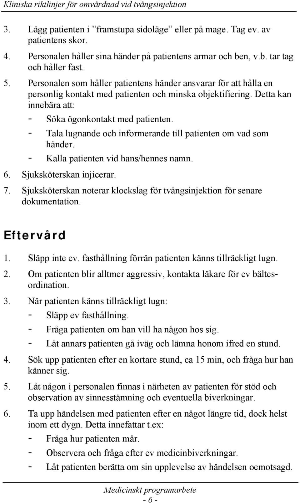 - Tala lugnande och informerande till patienten om vad som händer. - Kalla patienten vid hans/hennes namn. 6. Sjuksköterskan injicerar. 7.