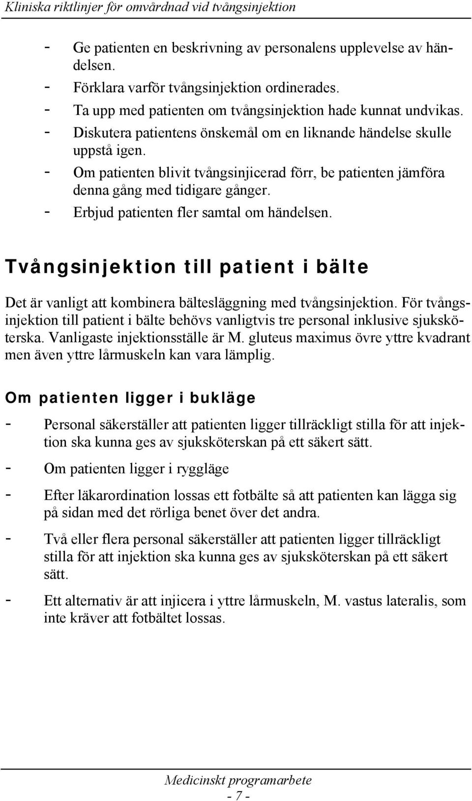 - Erbjud patienten fler samtal om händelsen. Tvångsinjektion till patient i bälte Det är vanligt att kombinera bältesläggning med tvångsinjektion.