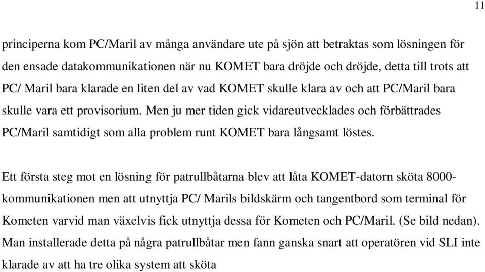 Men ju mer tiden gick vidareutvecklades och förbättrades PC/Maril samtidigt som alla problem runt KOMET bara långsamt löstes.