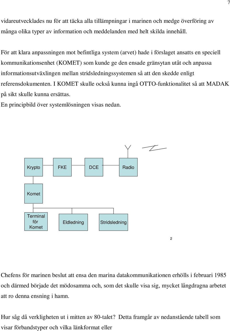 mellan stridsledningssystemen så att den skedde enligt referensdokumenten. I KOMET skulle också kunna ingå OTTO-funktionalitet så att MADAK på sikt skulle kunna ersättas.