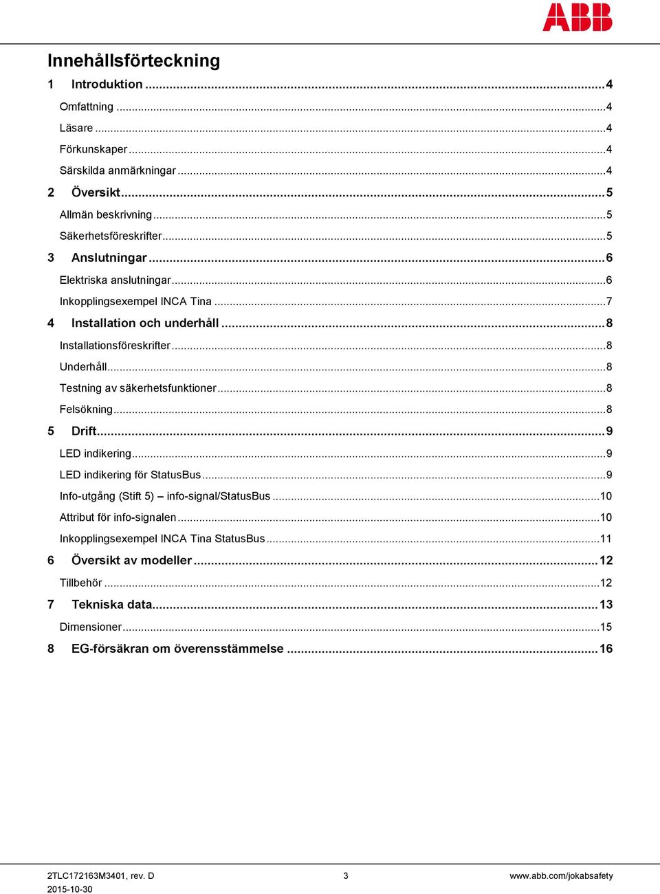 .. 8 Testning av säkerhetsfunktioner... 8 Felsökning... 8 5 Drift... 9 LED indikering... 9 LED indikering för StatusBus... 9 Info-utgång (Stift 5) info-signal/statusbus.