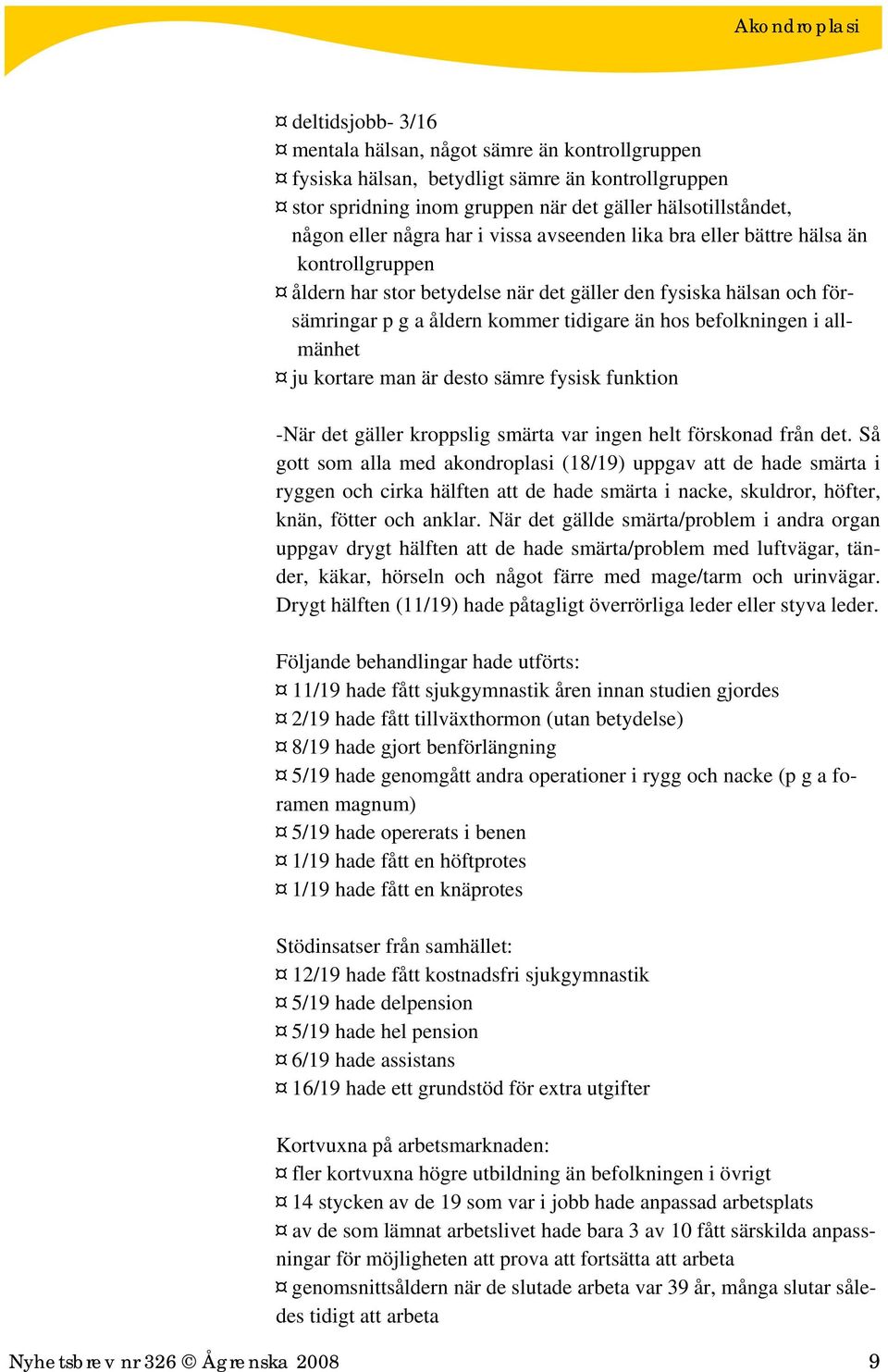 allmänhet ju kortare man är desto sämre fysisk funktion -När det gäller kroppslig smärta var ingen helt förskonad från det.