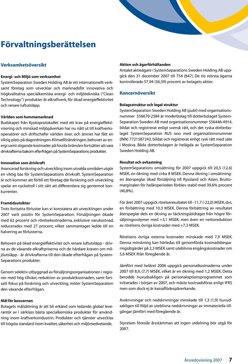 Världen som hemmamarknad Budskapet från Kyotoprotokollet med ett krav på energieffektivisering och minskad miljöpåverkan har nu nått ut till kraftverksoperatörer och driftschefer världen över, och