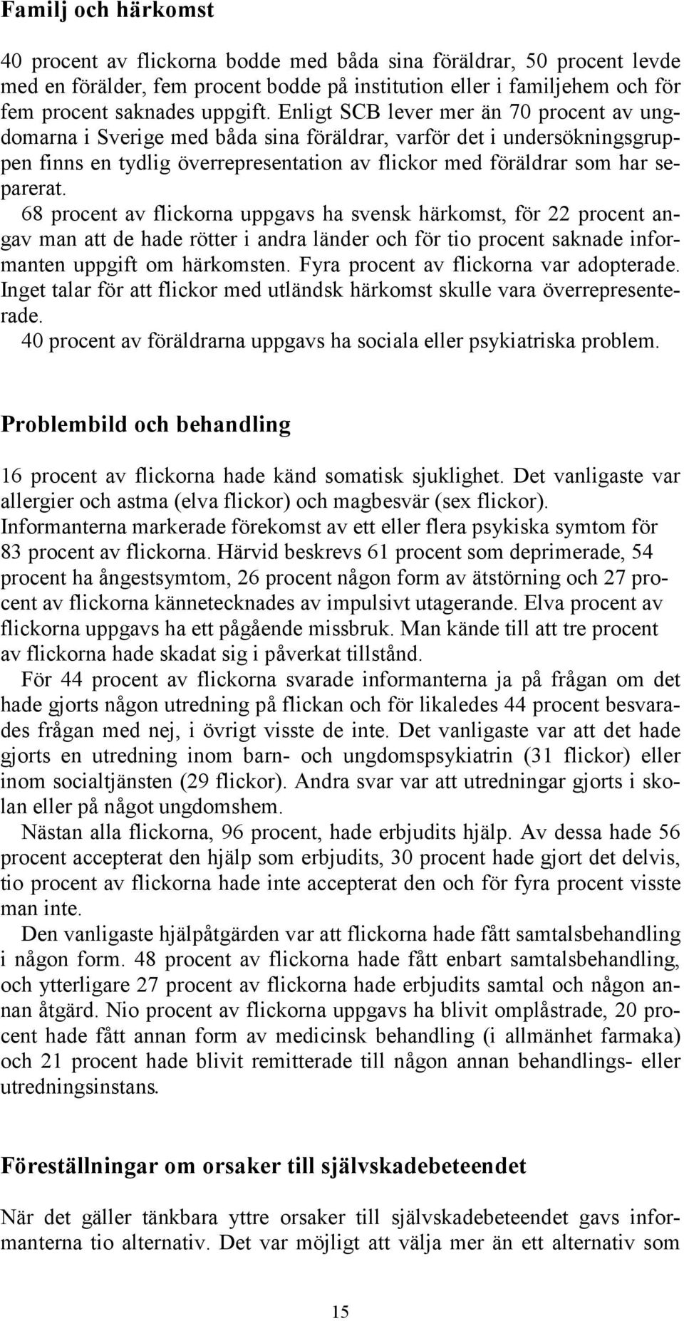 68 procent av flickorna uppgavs ha svensk härkomst, för 22 procent angav man att de hade rötter i andra länder och för tio procent saknade informanten uppgift om härkomsten.