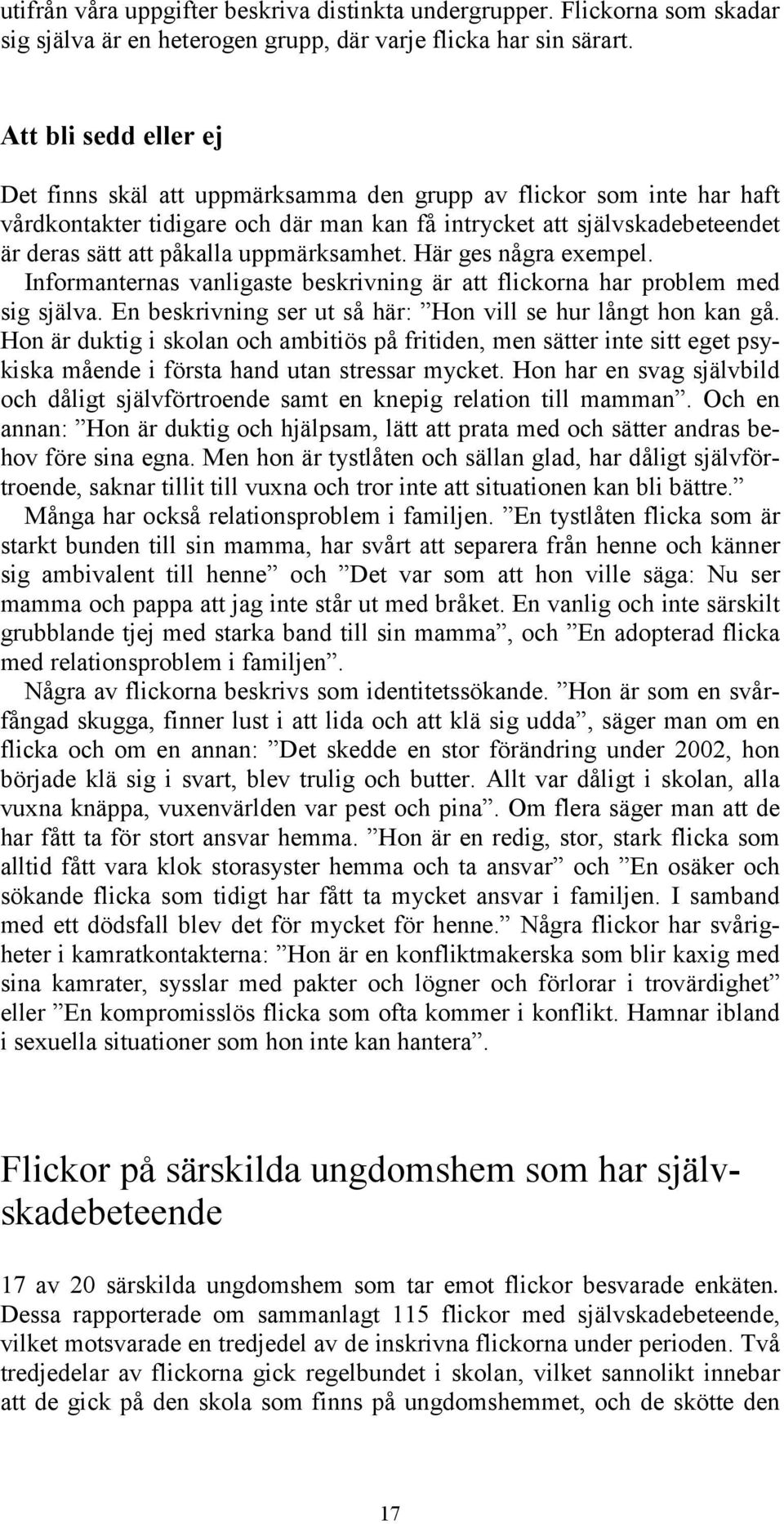 uppmärksamhet. Här ges några exempel. Informanternas vanligaste beskrivning är att flickorna har problem med sig själva. En beskrivning ser ut så här: Hon vill se hur långt hon kan gå.