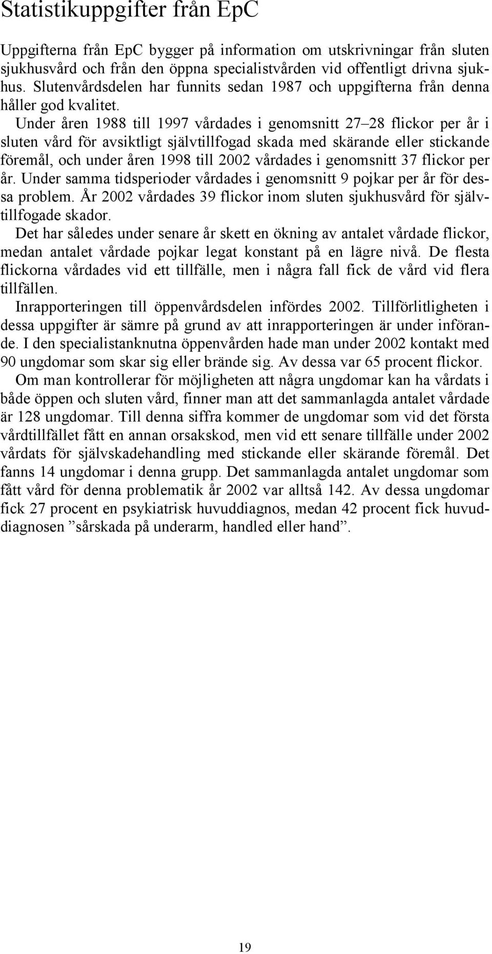 Under åren 1988 till 1997 vårdades i genomsnitt 27 28 flickor per år i sluten vård för avsiktligt självtillfogad skada med skärande eller stickande föremål, och under åren 1998 till 2002 vårdades i