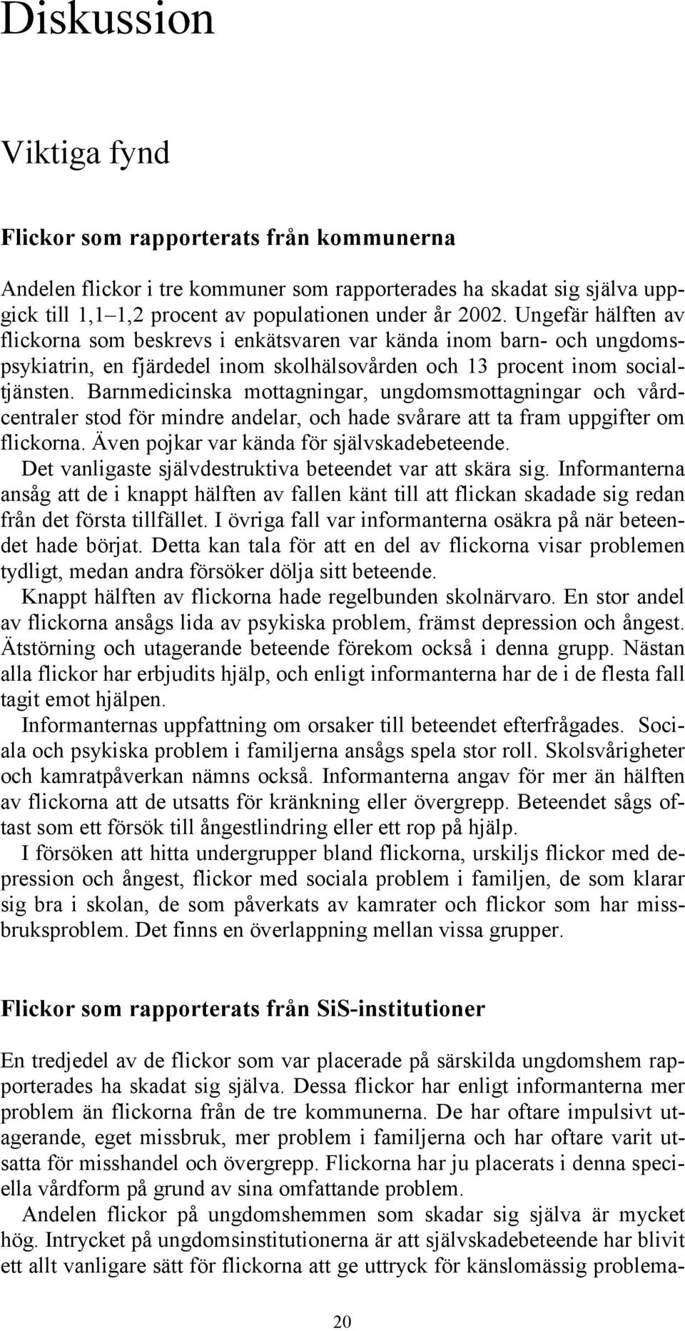 Barnmedicinska mottagningar, ungdomsmottagningar och vårdcentraler stod för mindre andelar, och hade svårare att ta fram uppgifter om flickorna. Även pojkar var kända för självskadebeteende.