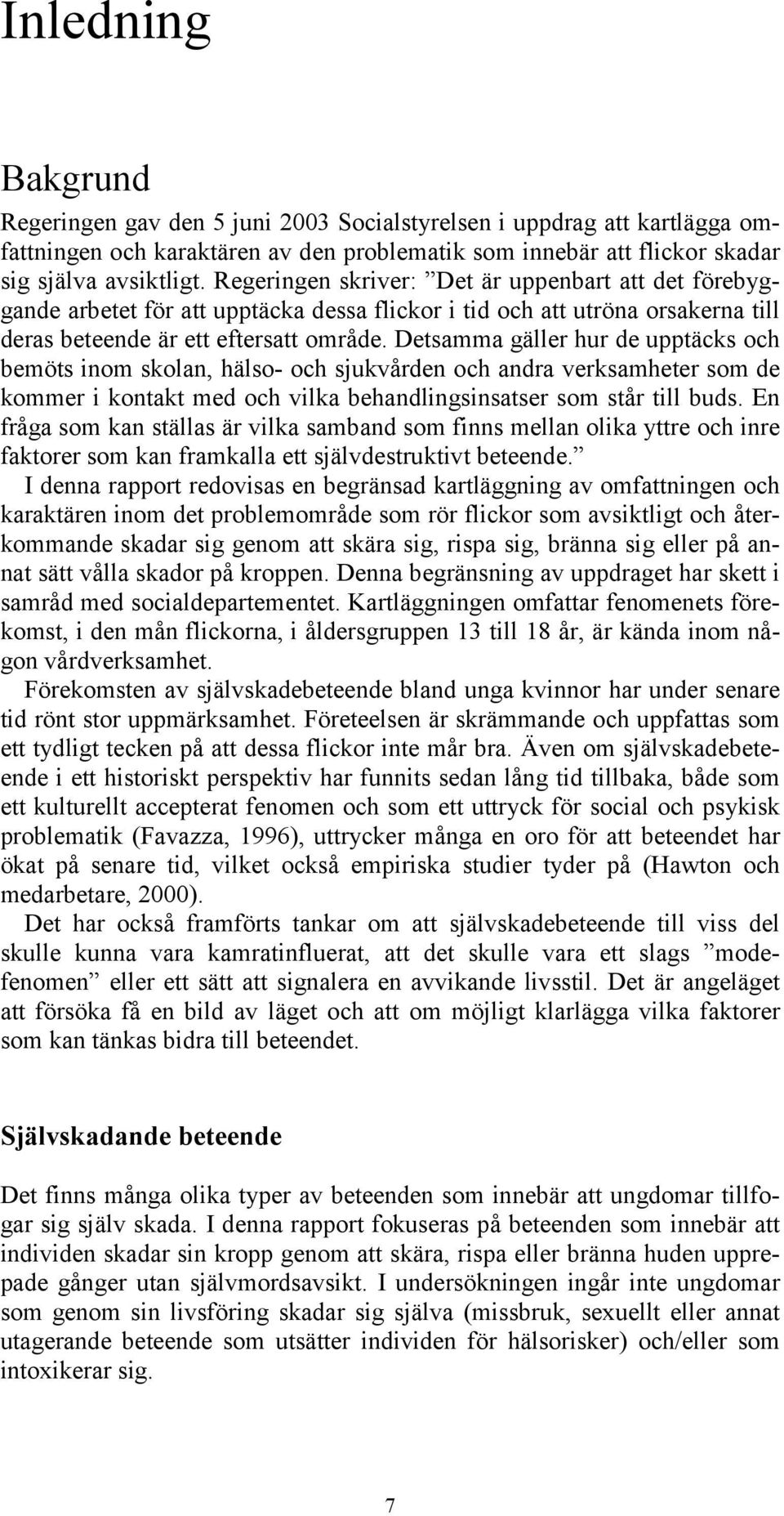 Detsamma gäller hur de upptäcks och bemöts inom skolan, hälso- och sjukvården och andra verksamheter som de kommer i kontakt med och vilka behandlingsinsatser som står till buds.