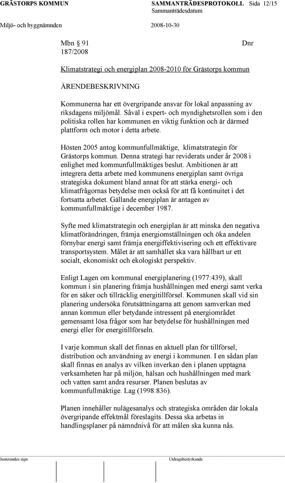 Hösten 2005 antog kommunfullmäktige, klimatstrategin för Grästorps kommun. Denna strategi har reviderats under år 2008 i enlighet med kommunfullmäktiges beslut.