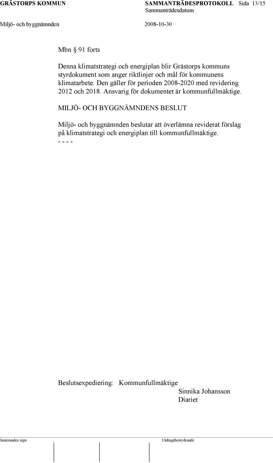 Den gäller för perioden 2008-2020 med revidering 2012 och 2018. Ansvarig för dokumentet är kommunfullmäktige.