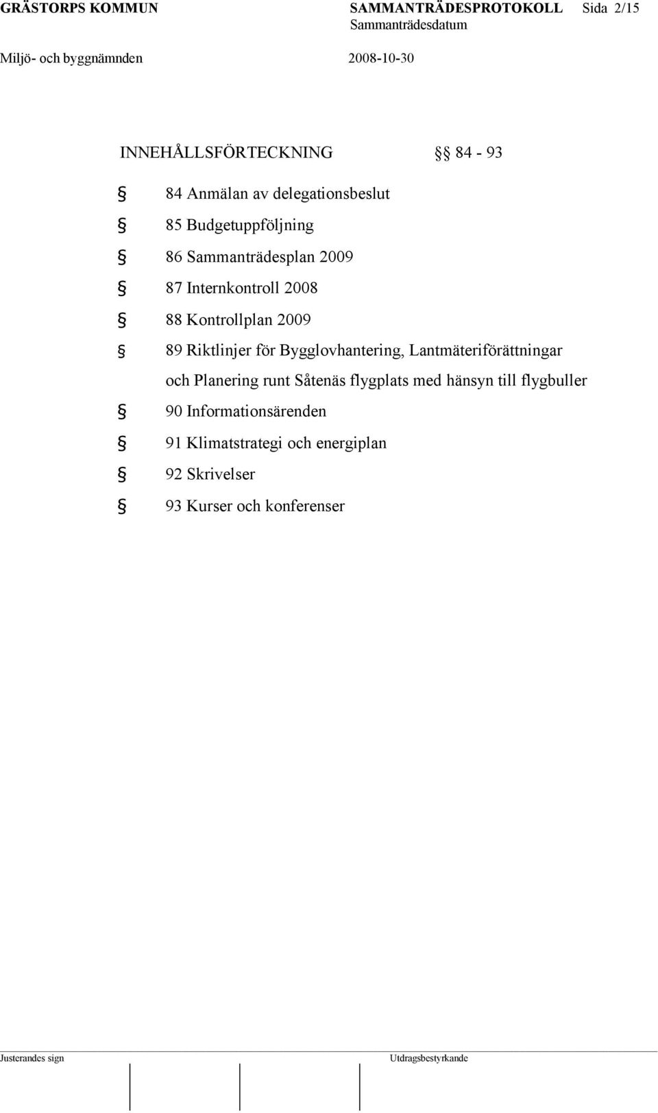 2009 89 Riktlinjer för Bygglovhantering, Lantmäteriförättningar och Planering runt Såtenäs flygplats