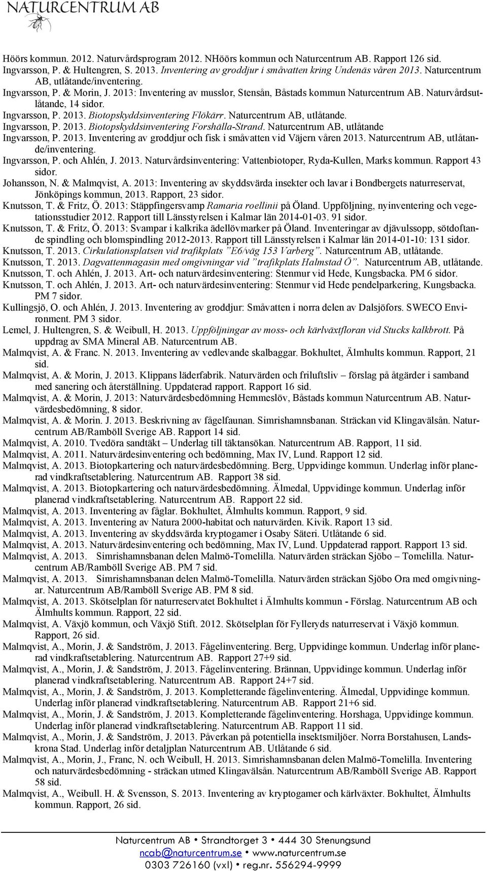 Naturcentrum AB, utlåtande. Ingvarsson, P. 2013. Biotopskyddsinventering Forshälla-Strand. Naturcentrum AB, utlåtande Ingvarsson, P. 2013. Inventering av groddjur och fisk i småvatten vid Väjern våren 2013.