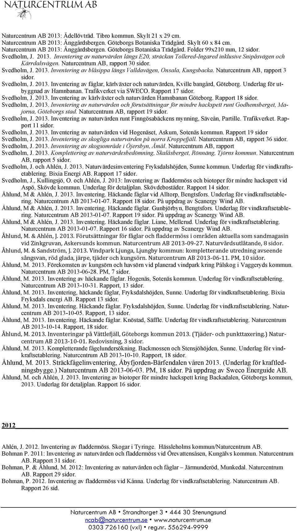 Naturcentrum AB, rapport 3 sidor. Svedholm, J. 2013. Inventering av fåglar, kärlväxter och naturvärden, Kville bangård, Göteborg. Underlag för utbyggnad av Hamnbanan. Trafikverket via SWECO.