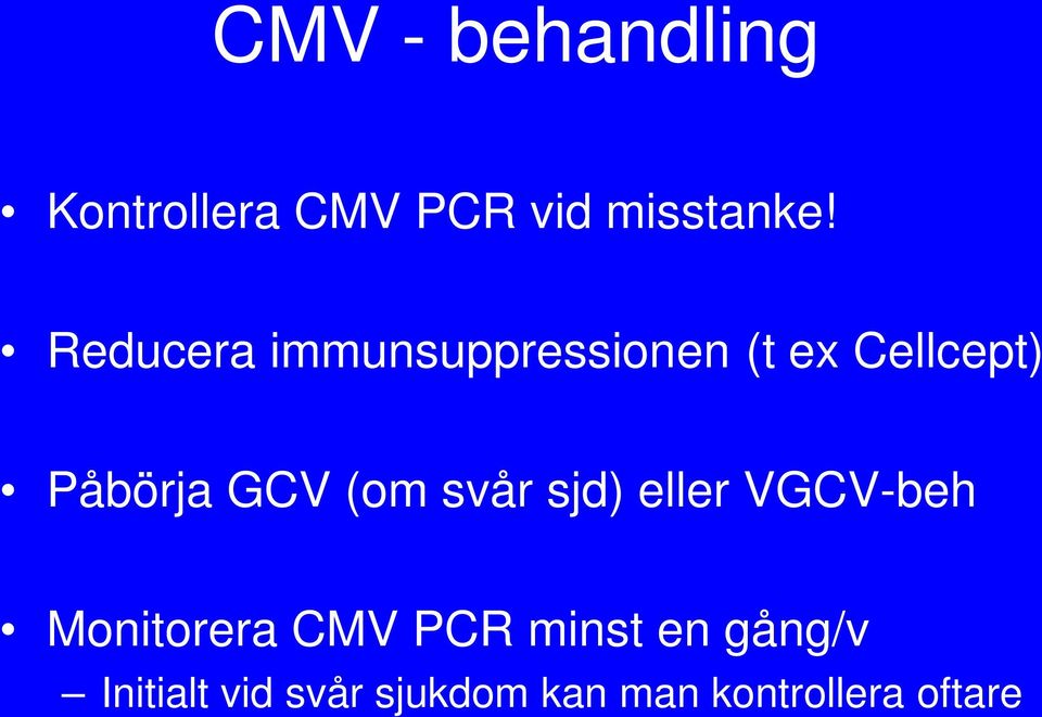 (om svår sjd) eller VGCV-beh Monitorera CMV PCR minst