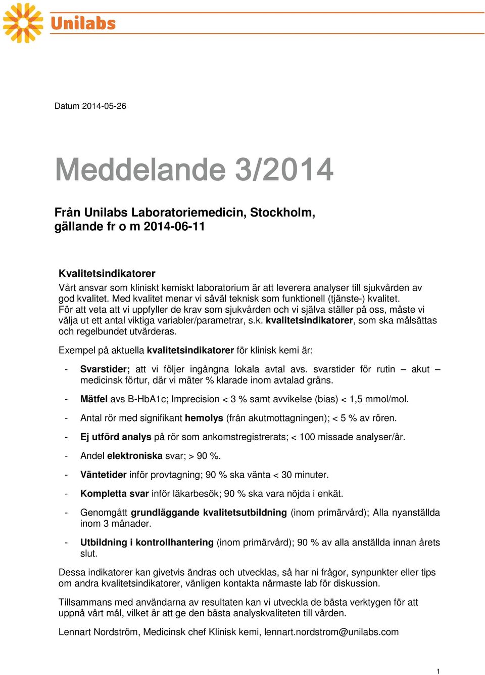 För att veta att vi uppfyller de krav som sjukvården och vi själva ställer på oss, måste vi välja ut ett antal viktiga variabler/parametrar, s.k. kvalitetsindikatorer, som ska målsättas och regelbundet utvärderas.