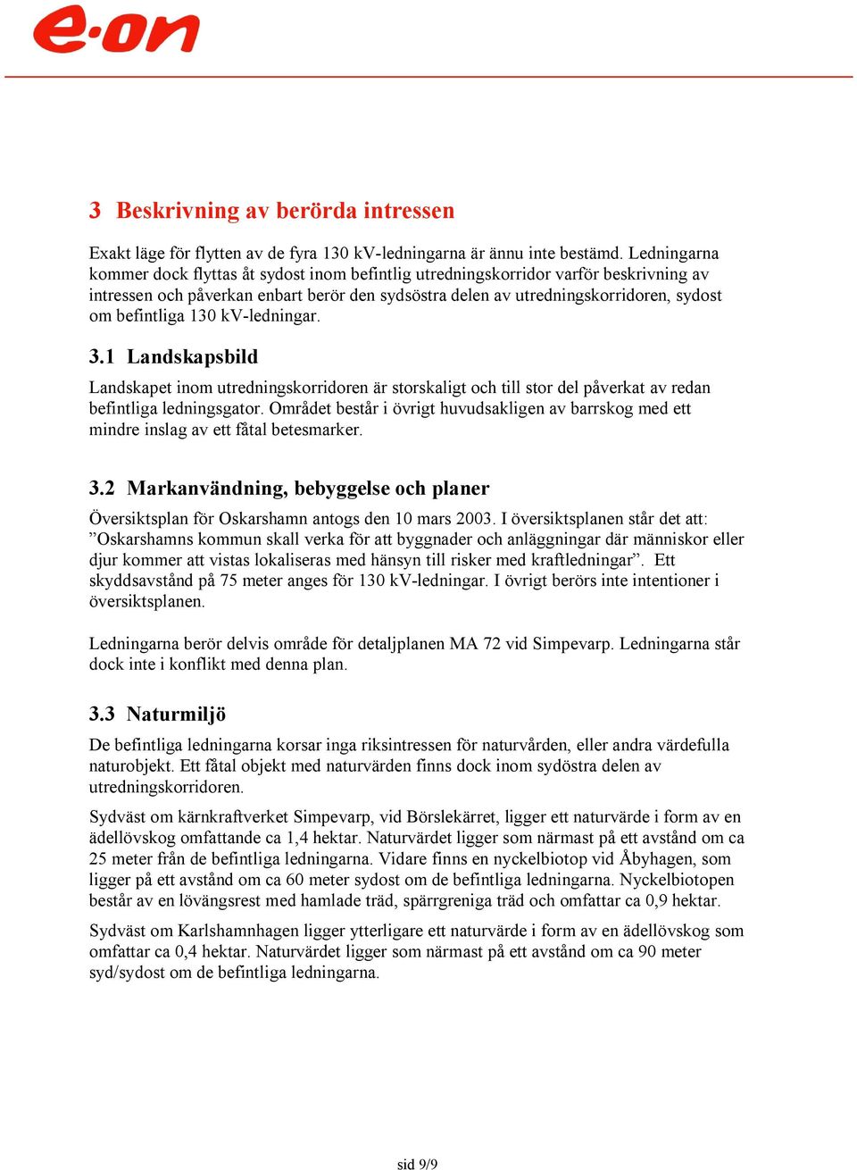 130 kv-ledningar. 3.1 Landskapsbild Landskapet inom utredningskorridoren är storskaligt och till stor del påverkat av redan befintliga ledningsgator.