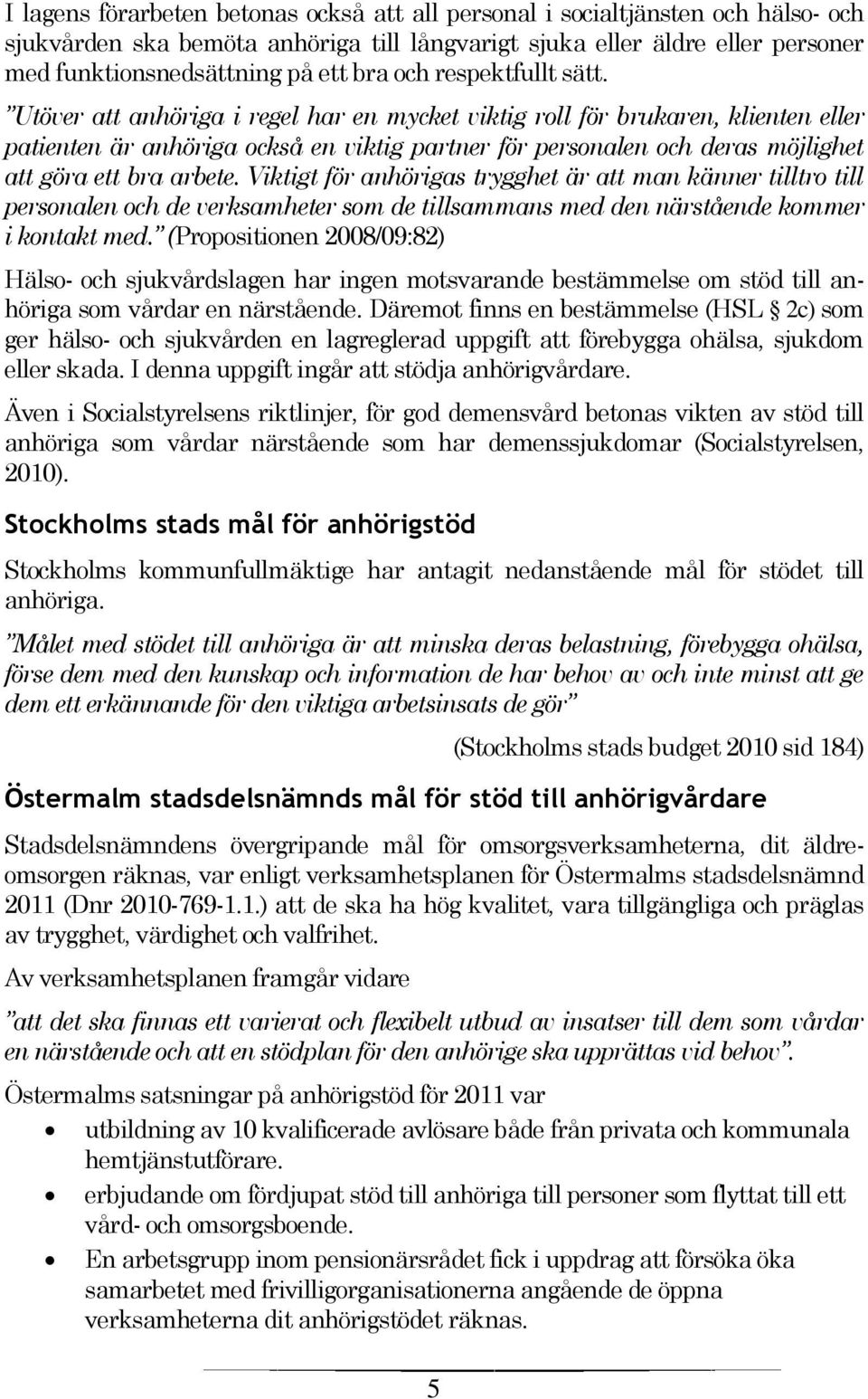 Utöver att anhöriga i regel har en mycket viktig roll för brukaren, klienten eller patienten är anhöriga också en viktig partner för personalen och deras möjlighet att göra ett bra arbete.