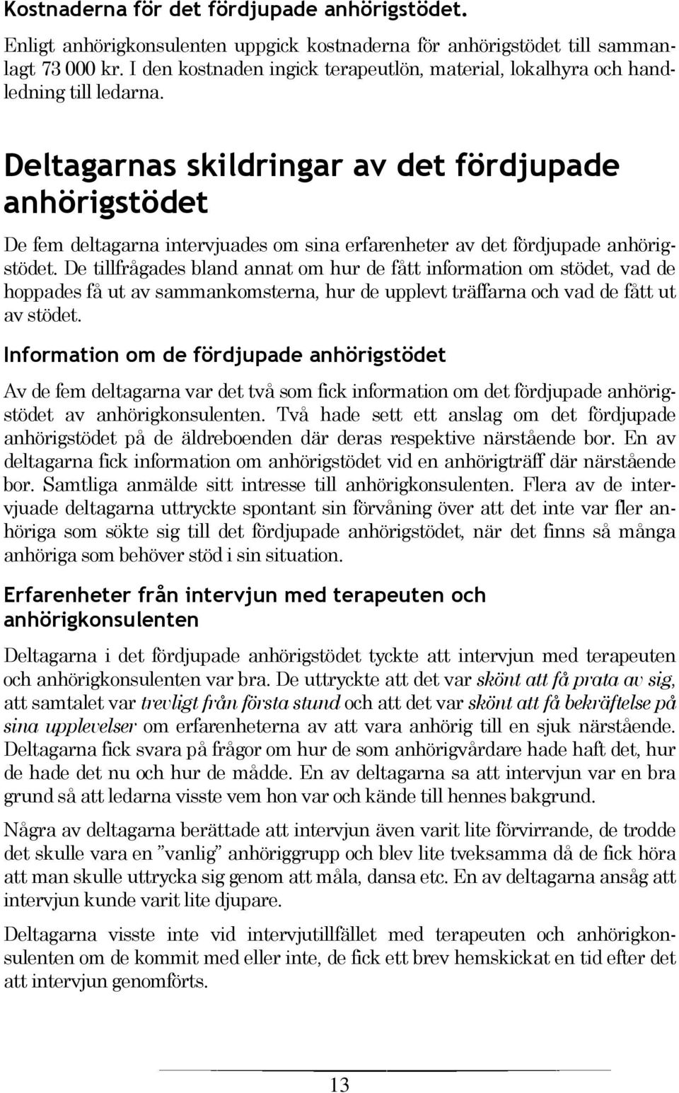 Deltagarnas skildringar av det fördjupade anhörigstödet De fem deltagarna intervjuades om sina erfarenheter av det fördjupade anhörigstödet.