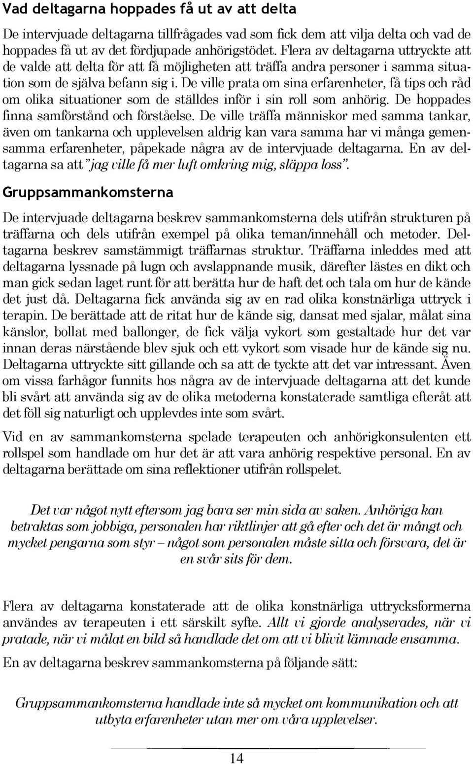 De ville prata om sina erfarenheter, få tips och råd om olika situationer som de ställdes inför i sin roll som anhörig. De hoppades finna samförstånd och förståelse.