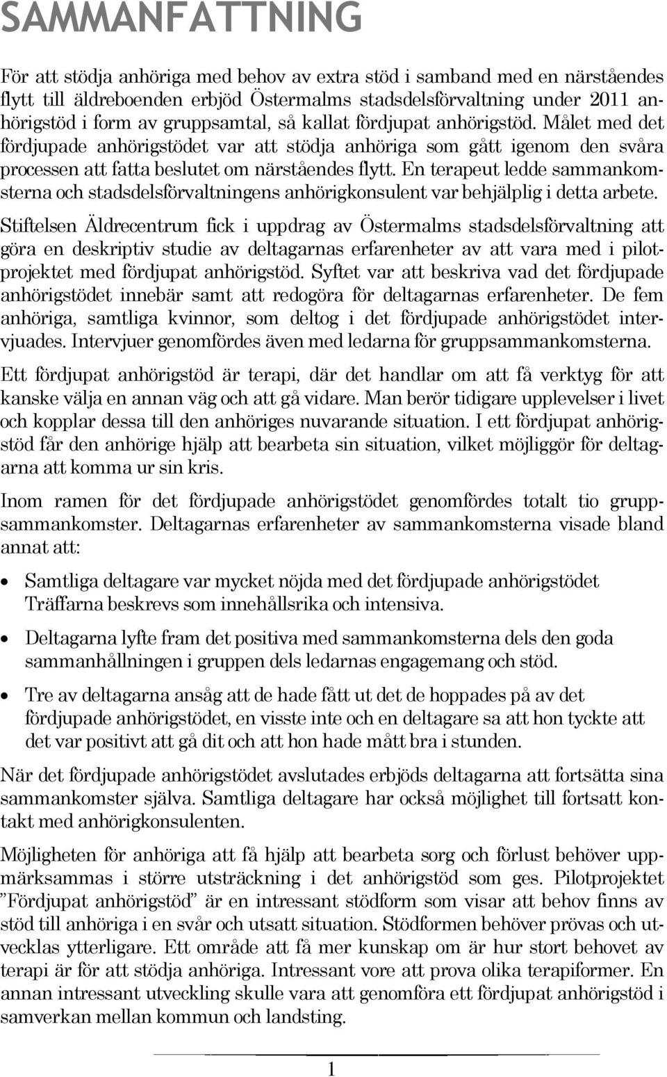 En terapeut ledde sammankomsterna och stadsdelsförvaltningens anhörigkonsulent var behjälplig i detta arbete.