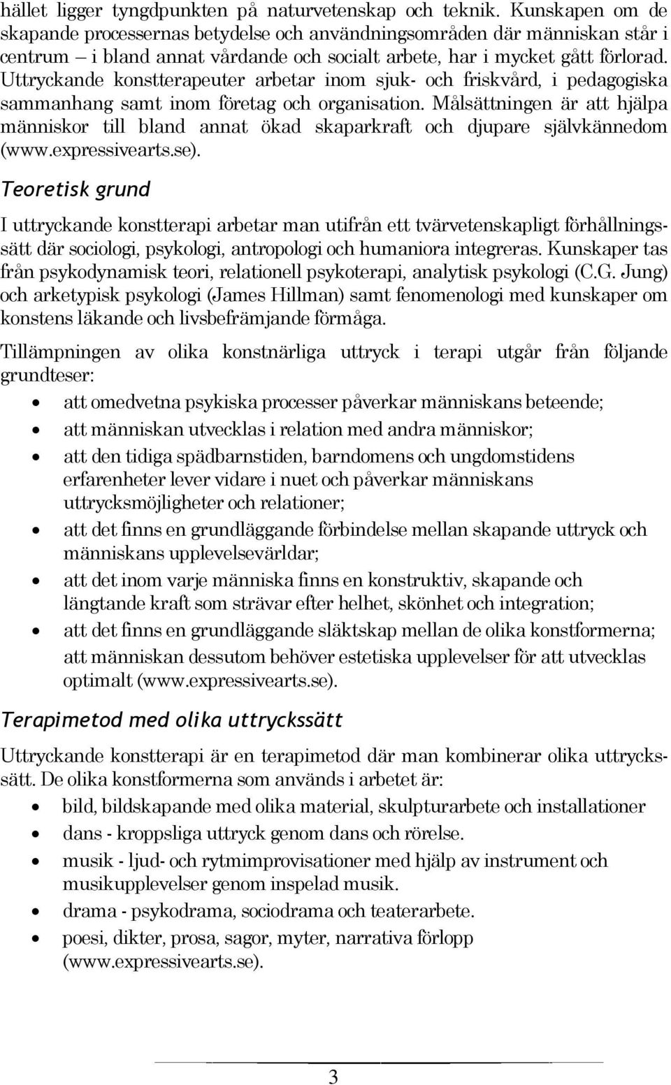 Uttryckande konstterapeuter arbetar inom sjuk- och friskvård, i pedagogiska sammanhang samt inom företag och organisation.