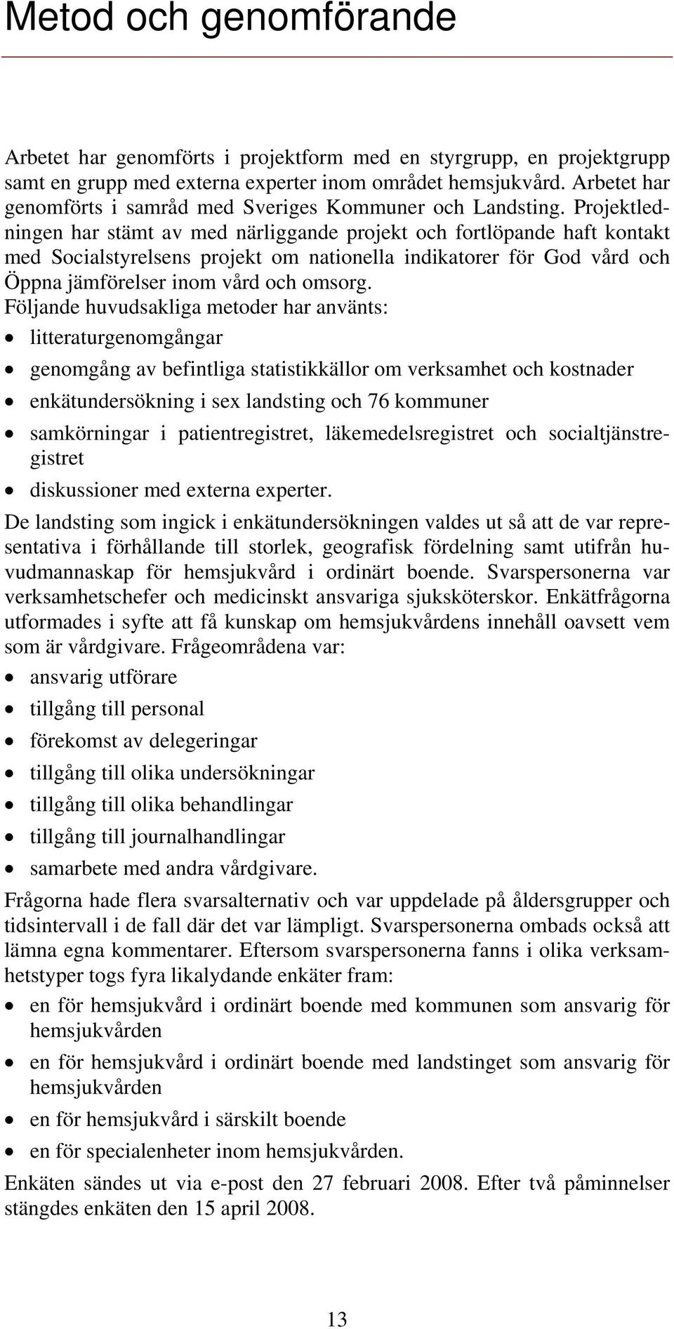 Projektledningen har stämt av med närliggande projekt och fortlöpande haft kontakt med Socialstyrelsens projekt om nationella indikatorer för God vård och Öppna jämförelser inom vård och omsorg.