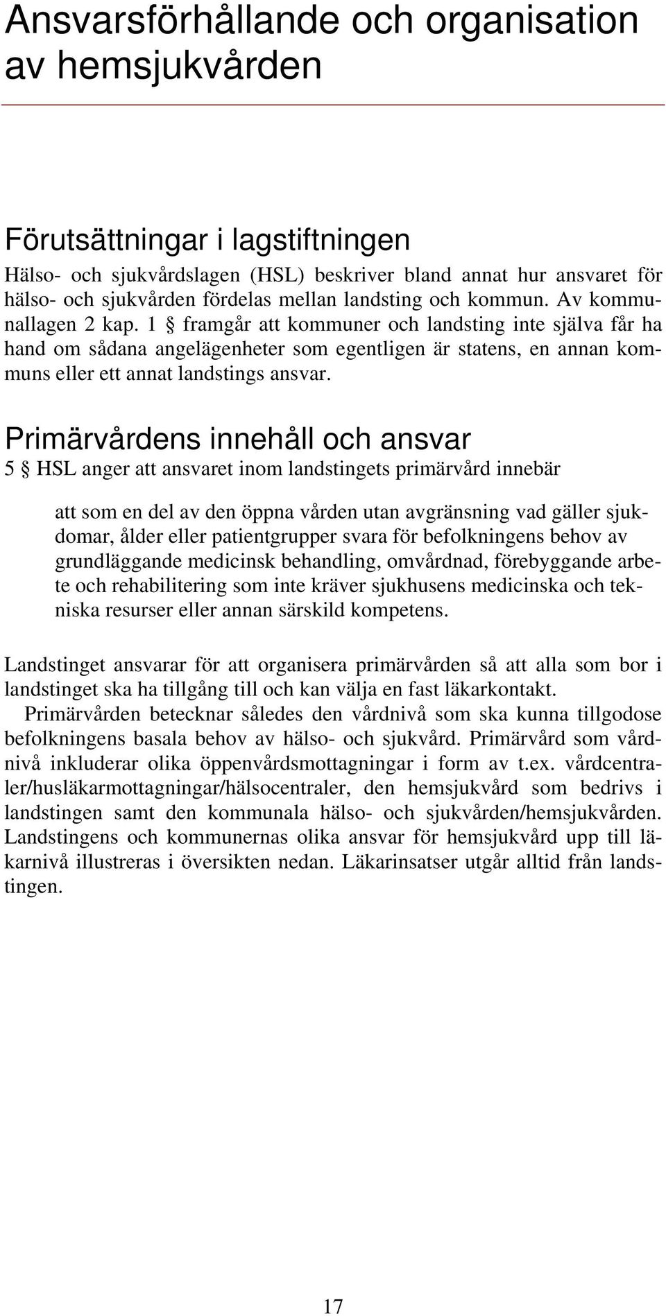 1 framgår att kommuner och landsting inte själva får ha hand om sådana angelägenheter som egentligen är statens, en annan kommuns eller ett annat landstings ansvar.