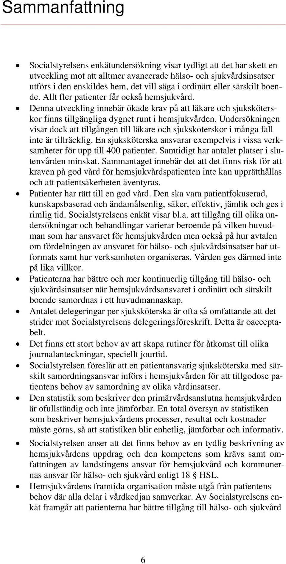 Undersökningen visar dock att tillgången till läkare och sjuksköterskor i många fall inte är tillräcklig. En sjuksköterska ansvarar exempelvis i vissa verksamheter för upp till 400 patienter.