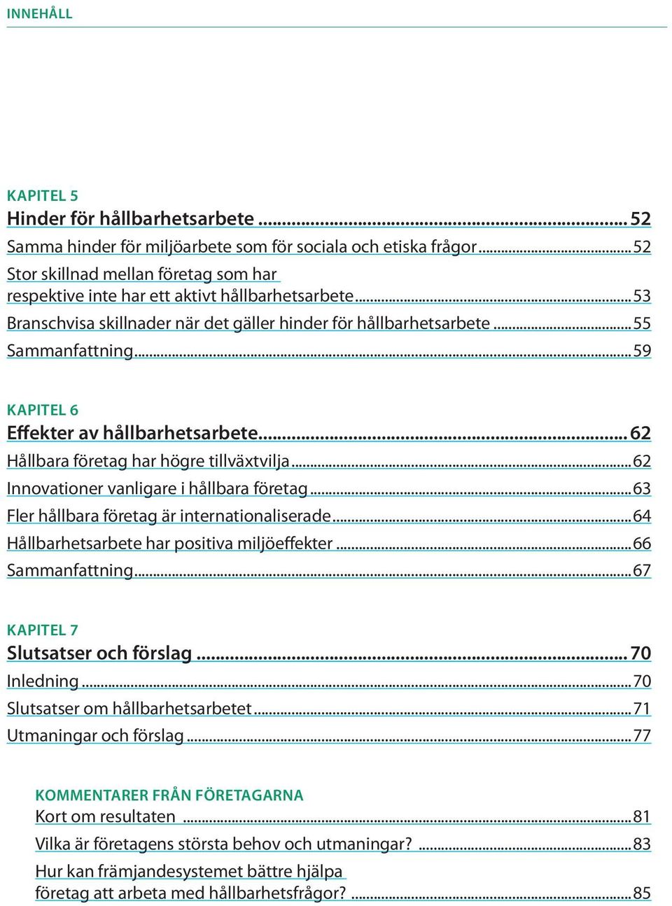 ..59 KAPITEL 6 Effekter av hållbarhetsarbete... 62 Hållbara företag har högre tillväxtvilja...62 Innovationer vanligare i hållbara företag...63 Fler hållbara företag är internationaliserade.