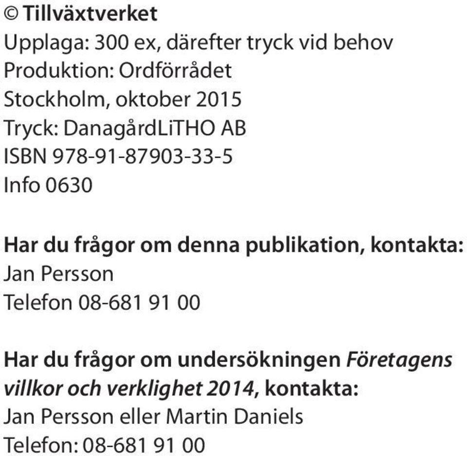 publikation, kontakta: Jan Persson Telefon 08-681 91 00 Har du frågor om undersökningen