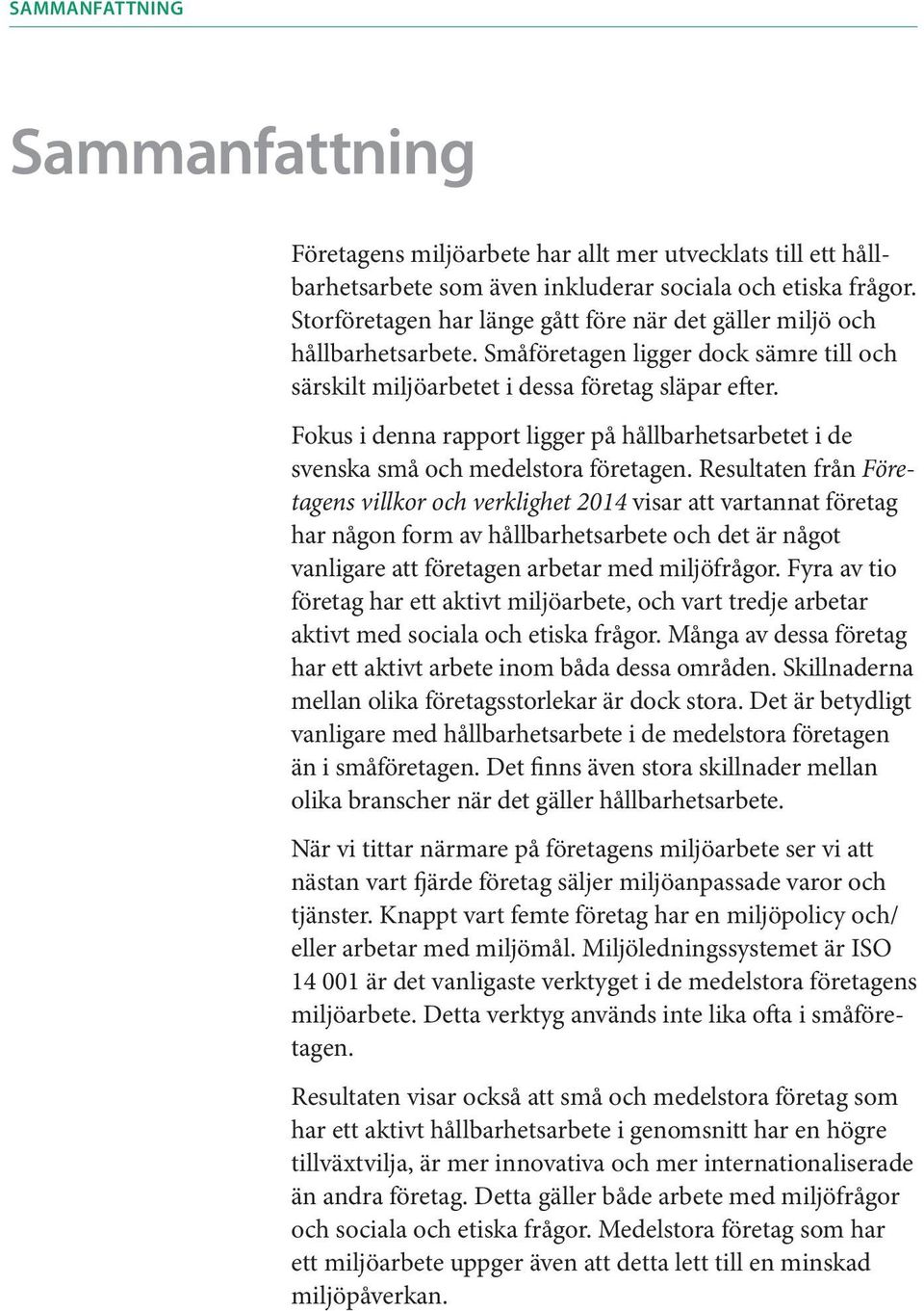 Fokus i denna rapport ligger på hållbarhetsarbetet i de svenska små och medelstora företagen.