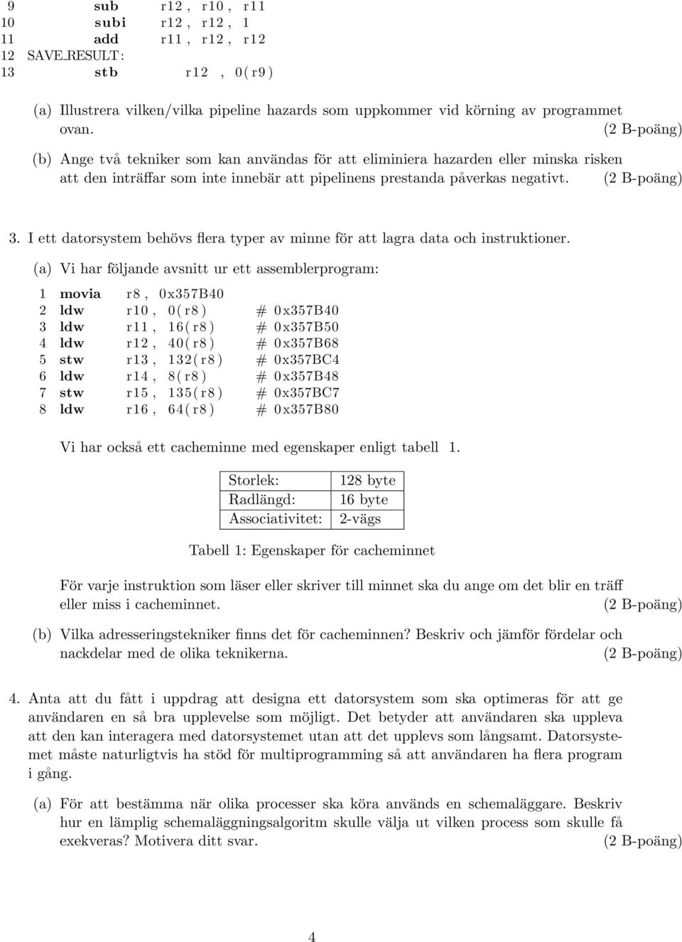 I ett datorsystem behövs flera typer av minne för att lagra data och instruktioner.