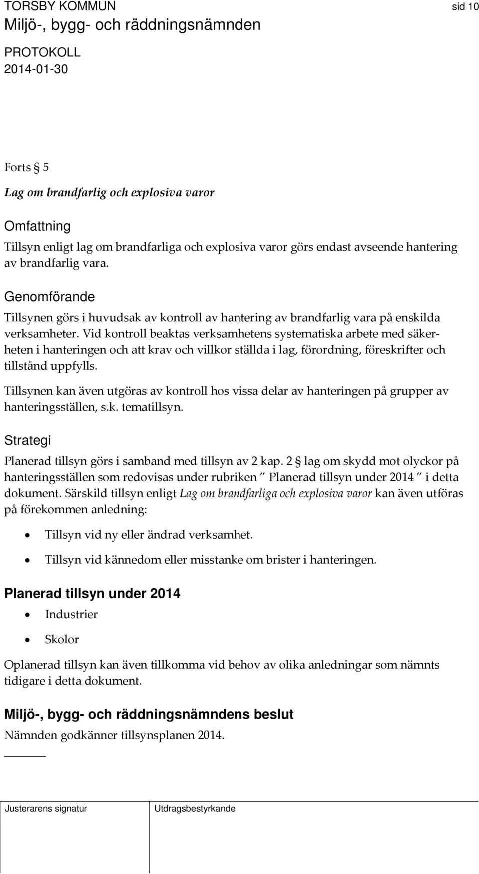 Vid kontroll beaktas verksamhetens systematiska arbete med säkerheten i hanteringen och att krav och villkor ställda i lag, förordning, föreskrifter och tillstånd uppfylls.