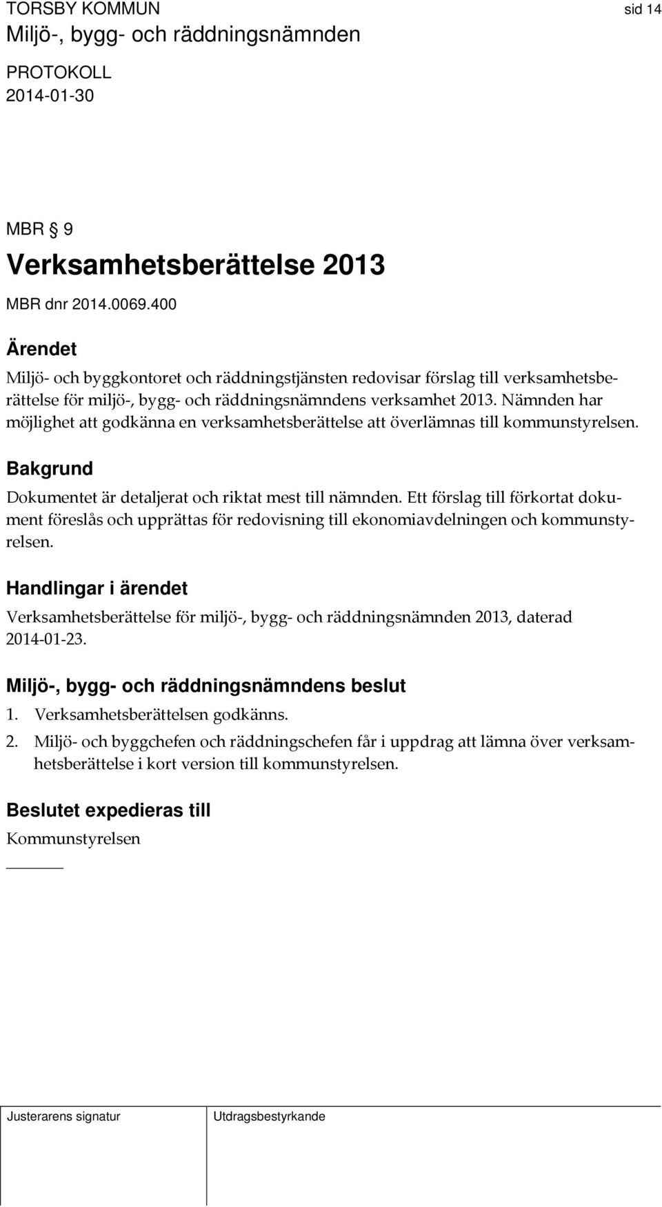 Nämnden har möjlighet att godkänna en verksamhetsberättelse att överlämnas till kommunstyrelsen. Bakgrund Dokumentet är detaljerat och riktat mest till nämnden.