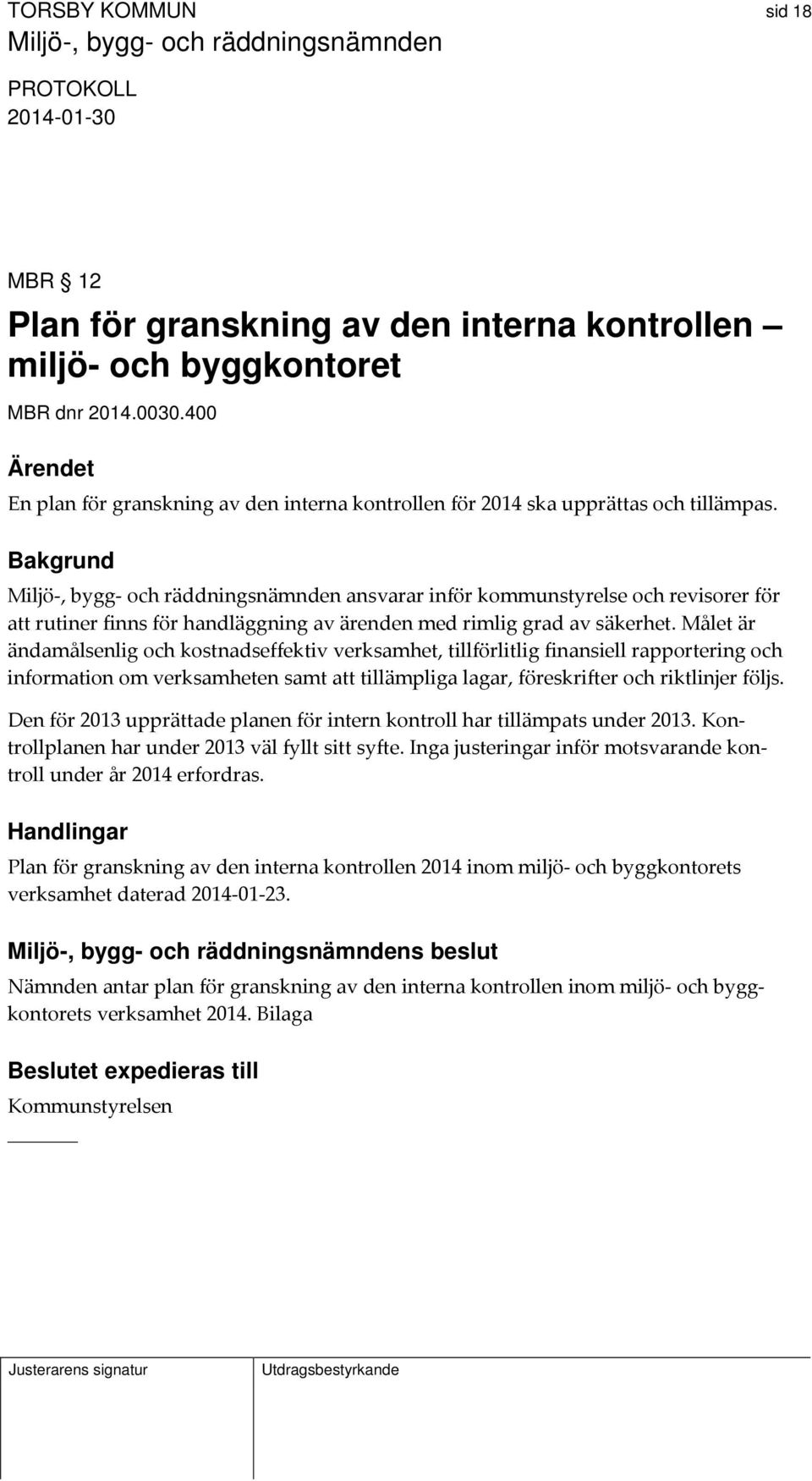 Målet är ändamålsenlig och kostnadseffektiv verksamhet, tillförlitlig finansiell rapportering och information om verksamheten samt att tillämpliga lagar, föreskrifter och riktlinjer följs.