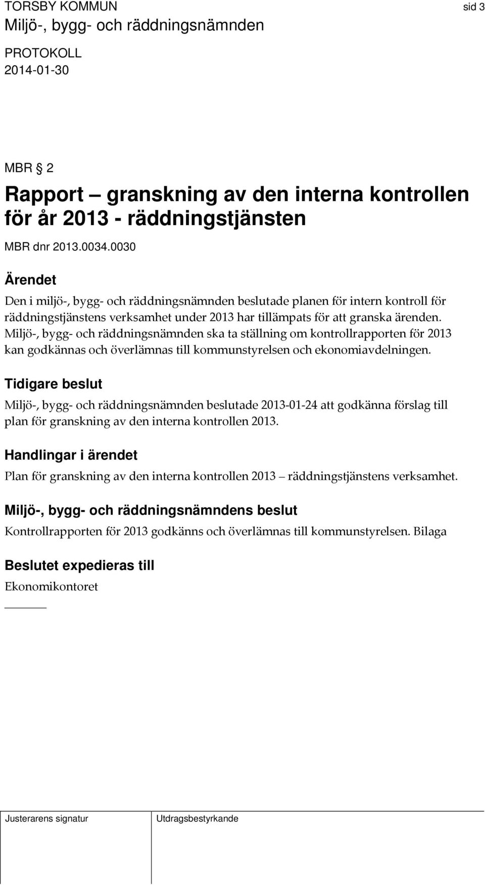 Miljö, bygg och räddningsnämnden ska ta ställning om kontrollrapporten för 2013 kan godkännas och överlämnas till kommunstyrelsen och ekonomiavdelningen.