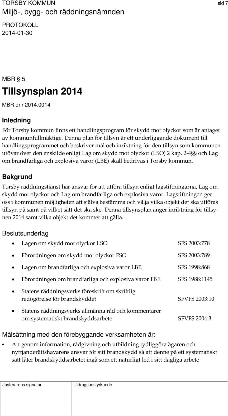 (LSO) 2 kap. 2 4 och Lag om brandfarliga och explosiva varor (LBE) skall bedrivas i Torsby kommun.