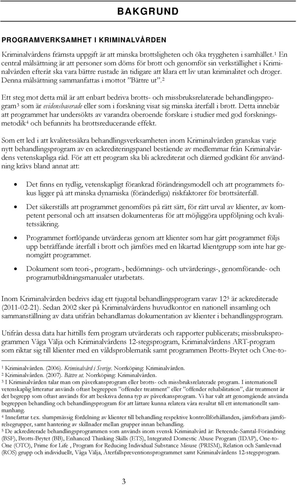 Denna målsättning sammanfattas i mottot Bättre ut.