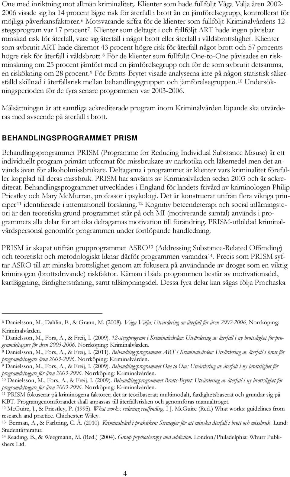6 Motsvarande siffra för de klienter som fullföljt Kriminalvårdens 12- stegsprogram var 17 procent 7.