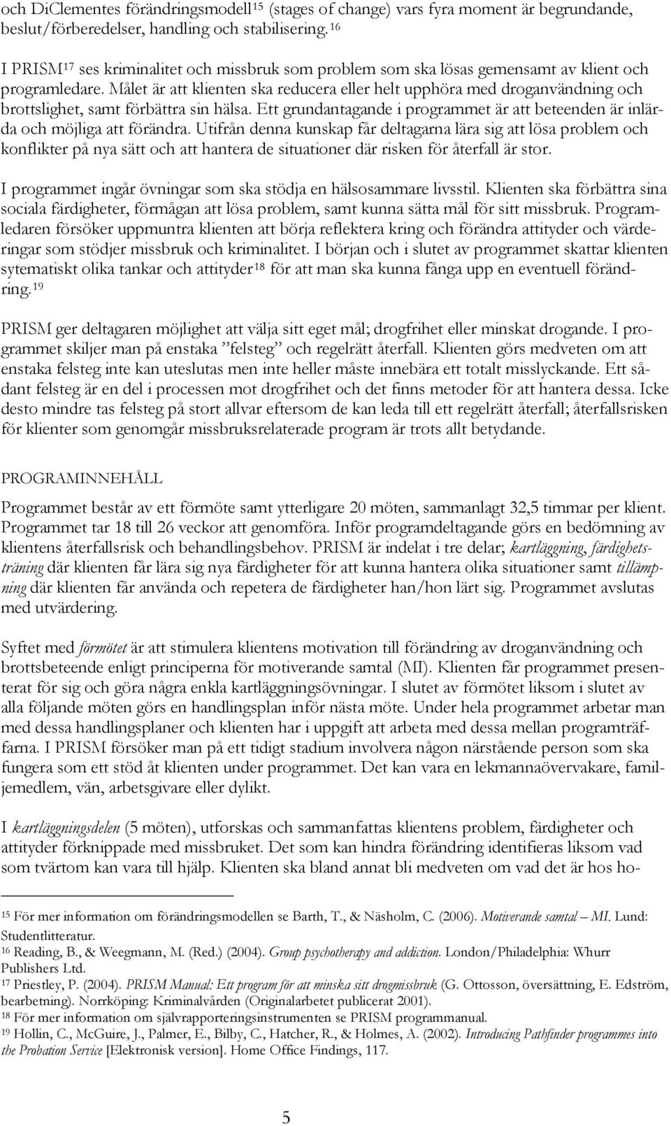 Målet är att klienten ska reducera eller helt upphöra med droganvändning och brottslighet, samt förbättra sin hälsa.
