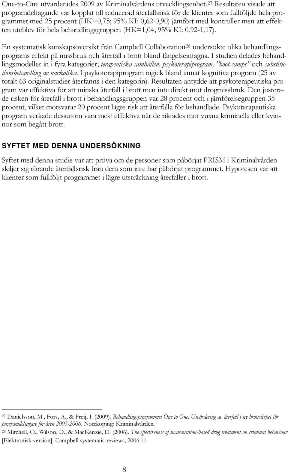 men att effekten uteblev för hela behandlingsgruppen (HK=1,04; 95% KI: 0,92-1,17).
