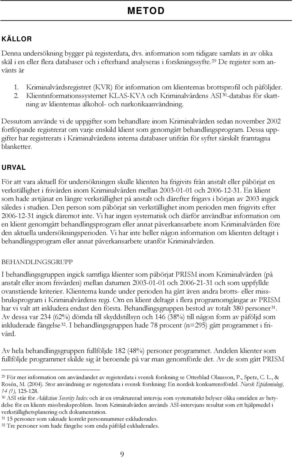 Klientinformationssystemet KLAS-KVA och Kriminalvårdens ASI 30 -databas för skattning av klienternas alkohol- och narkotikaanvändning.