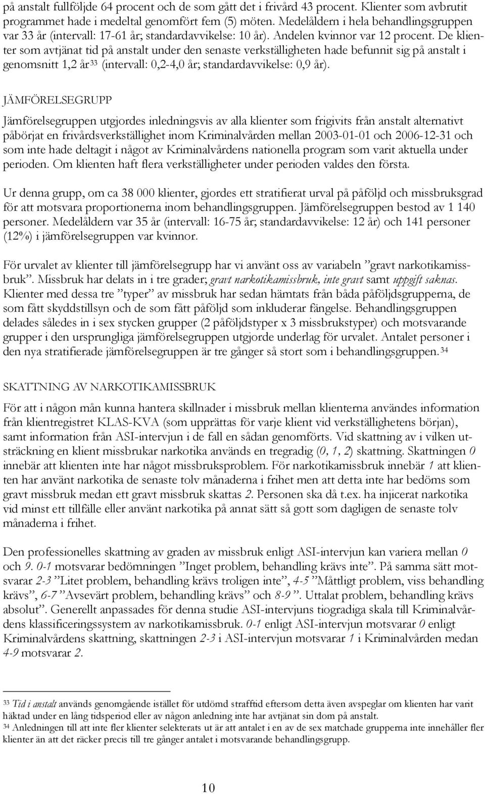 De klien- ter som avtjänat tid på anstalt under den senaste verkställigheten hade befunnit sig på anstalt i genomsnitt 1,2 år 33 (intervall: 0,2-4,0 år; standardavvikelse: 0,9 år).