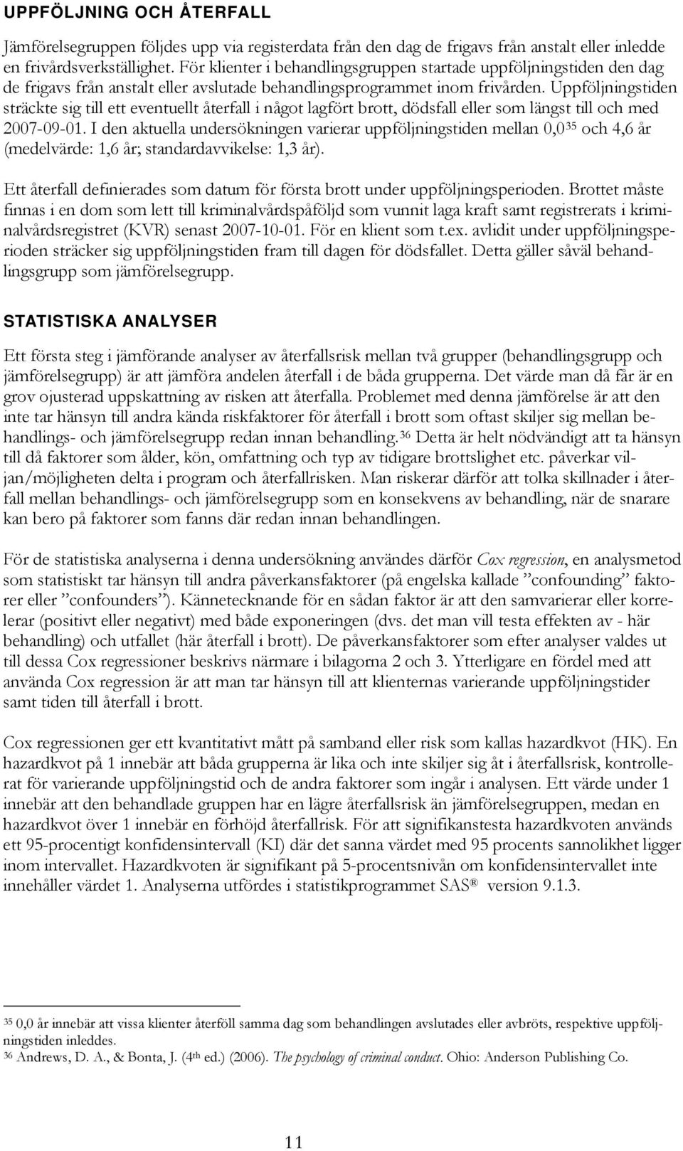 Uppföljningstiden sträckte sig till ett eventuellt återfall i något lagfört brott, dödsfall eller som längst till och med 2007-09-01.