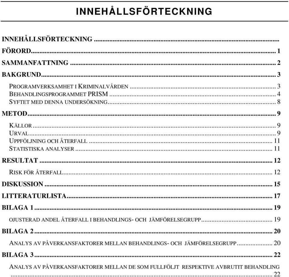 .. 12 RISK FÖR ÅTERFALL... 12 DISKUSSION... 15 LITTERATURLISTA... 17 BILAGA 1... 19 OJUSTERAD ANDEL ÅTERFALL I BEHANDLINGS- OCH JÄMFÖRELSEGRUPP... 19 BILAGA 2.