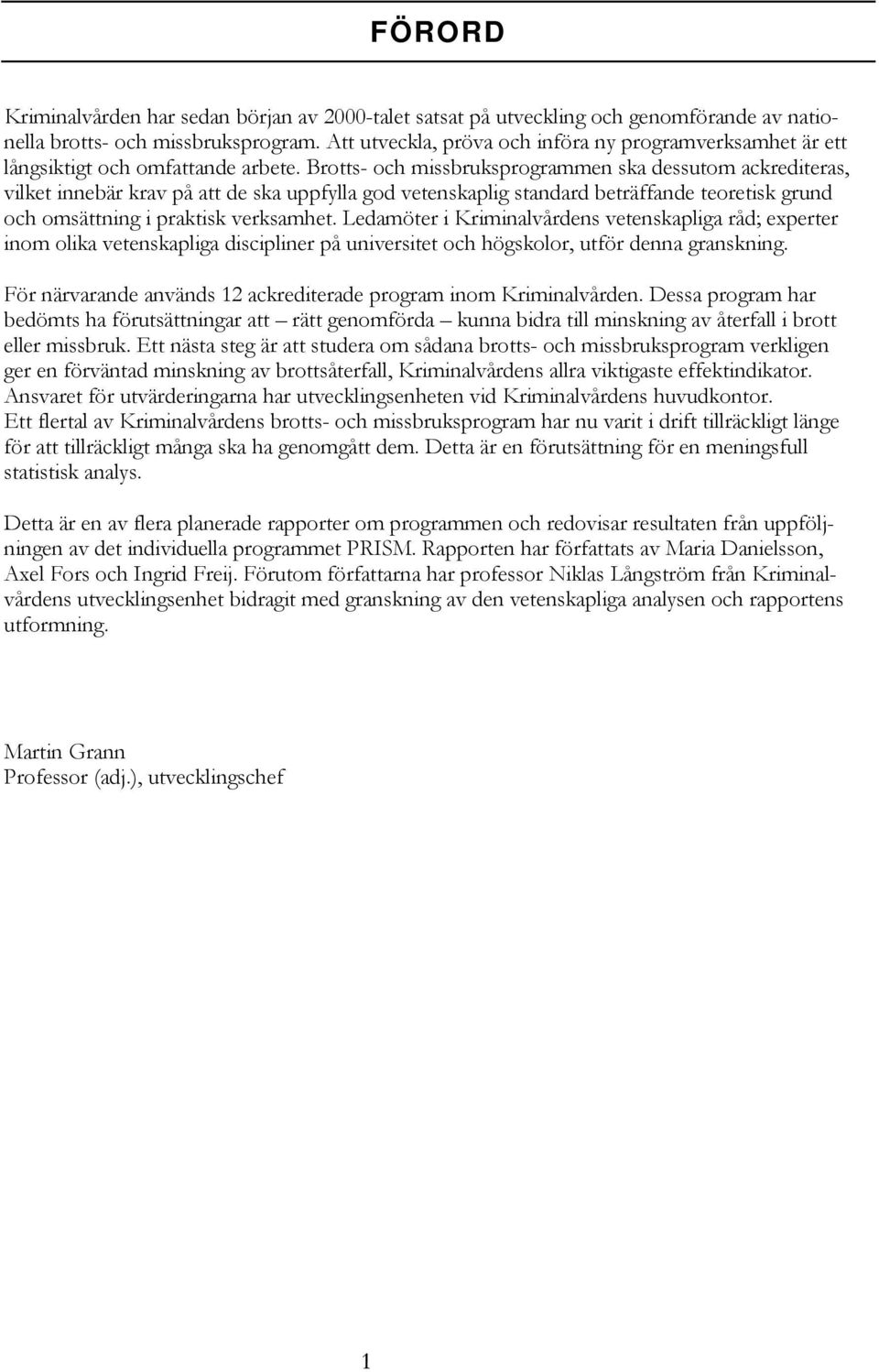Brotts- och missbruksprogrammen ska dessutom ackrediteras, vilket innebär krav på att de ska uppfylla god vetenskaplig standard beträffande teoretisk grund och omsättning i praktisk verksamhet.