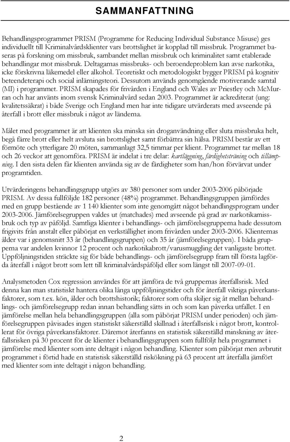 Deltagarnas missbruks- och beroendeproblem kan avse narkotika, icke förskrivna läkemedel eller alkohol. Teoretiskt och metodologiskt bygger PRISM på kognitiv beteendeterapi och social inlärningsteori.
